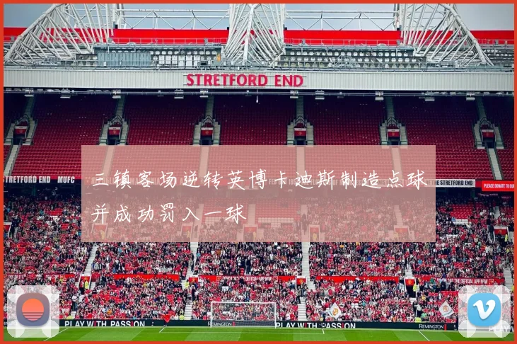 三镇客场逆转英博卡迪斯制造点球并成功罚入一球